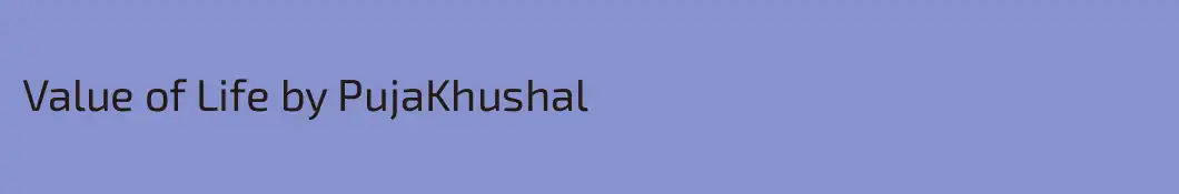 Value of Life by PujaKhushal